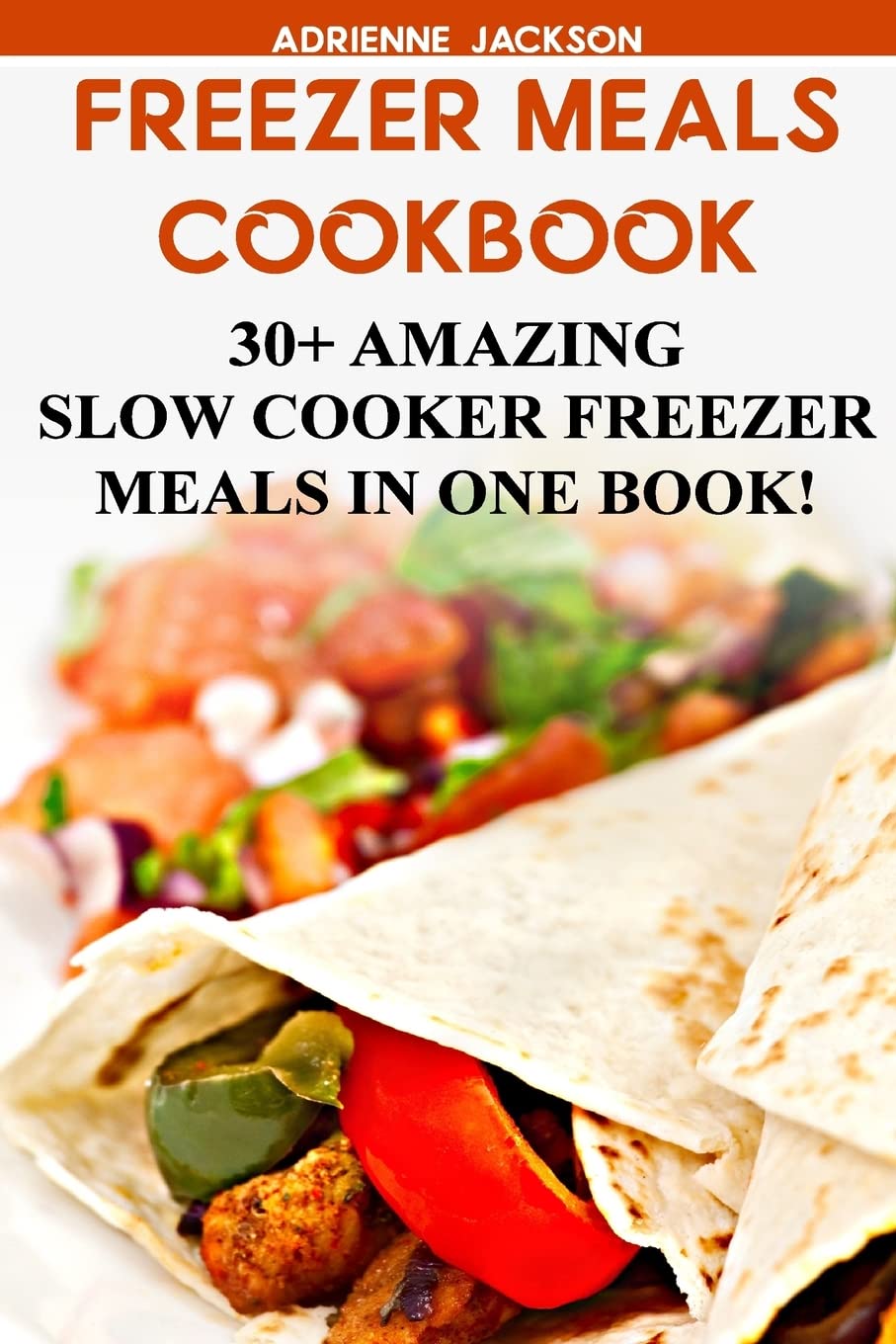 Freezer Meals Cookbook: 30+ Amazing Slow Cooker Freezer Meals In One Book!: (Freezer Recipes, 365 Days of Quick & Easy, Make Ahead, Freezer Meals) ... cookbook for two, dump dinners cookbook)