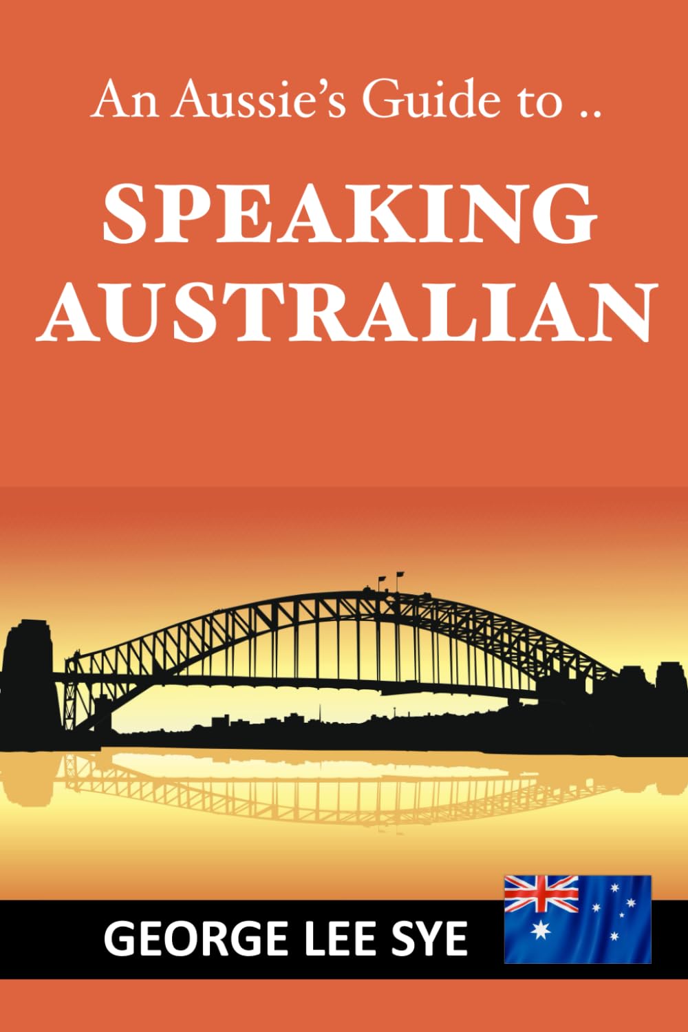 Speaking Australian: An Aussie Speaking Guide For Every Visitor To Australia
