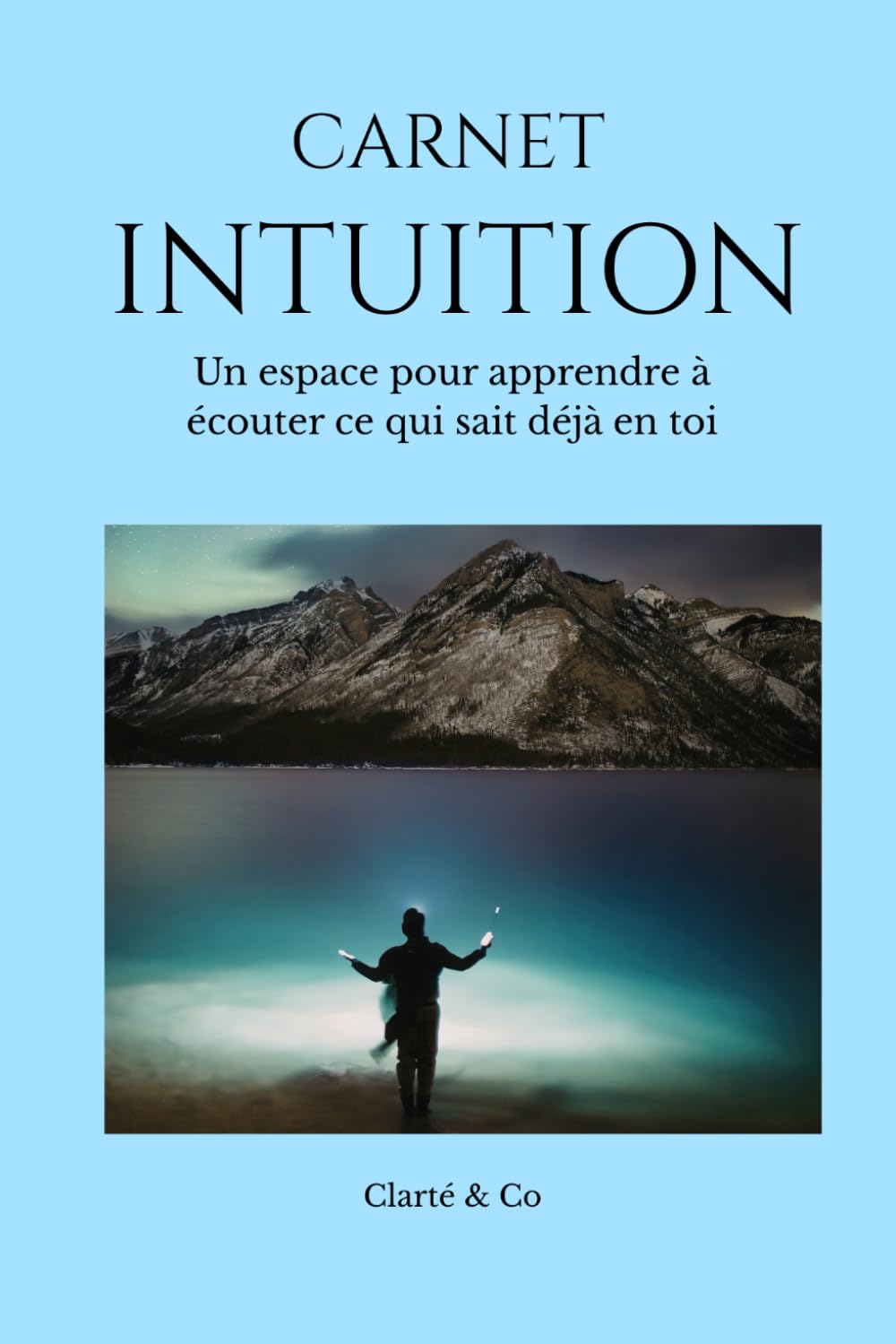 Carnet Intuition: Un espace pour apprendre à écouter ce qui sait déjà en toi (Carnets Clarté & Co)