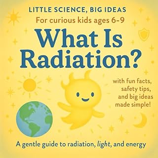 What Is Radiation?: A Friendly Science Book About Radiation, Light, and Energy — Perfect for Curious Kids Ages 6–9