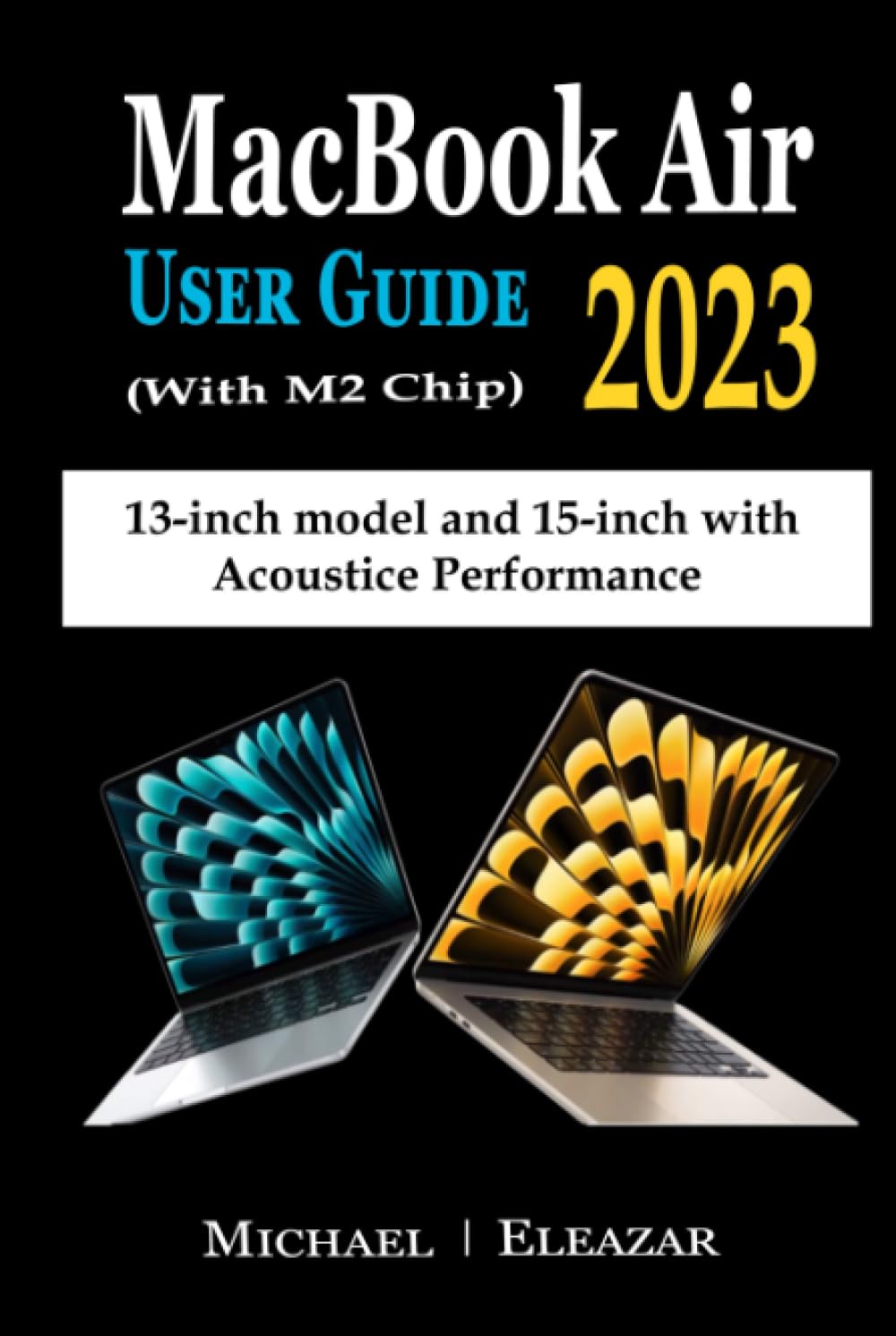 MACBOOK AIR USER GUIDE 2023 (With M2 Chip): The Complete Illustrated Manual to Set up and Master the 13– and 15–Inch Apple MacBook Air with Tips, Tricks, and Shortcuts for Easy Operation