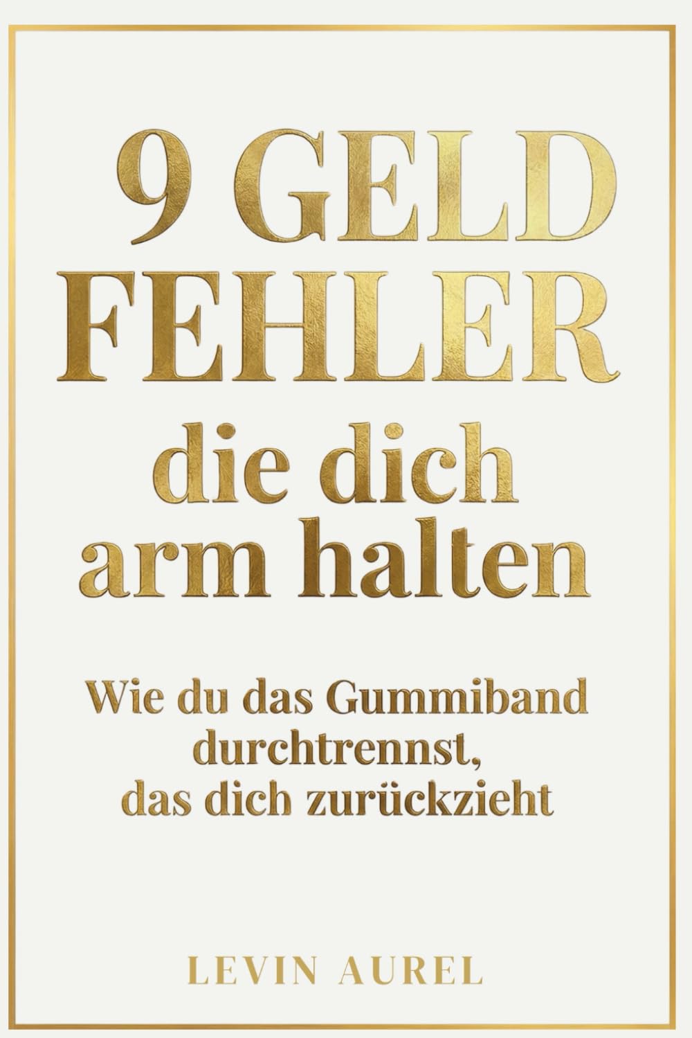 9 Geld-Fehler, die dich arm halten: Finde den einfachen Weg zum Reichtum & steten Finanzfluss. Lerne deine Finanzen ganz einfach durch finanzielle Intelligenz zu meistern.
