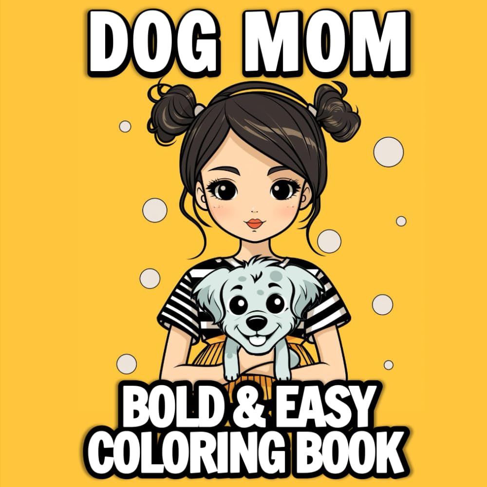 Dog Mom Bold and Easy Coloring Book: Featuring Cute & Cozy Dogs and the Women who Love Them Simple Designs for Adults