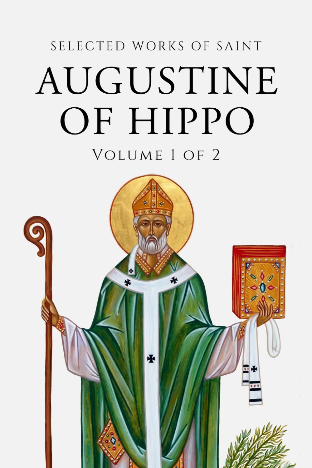 Selected Works of Saint Augustine (Annotated) Volume 1 of 2