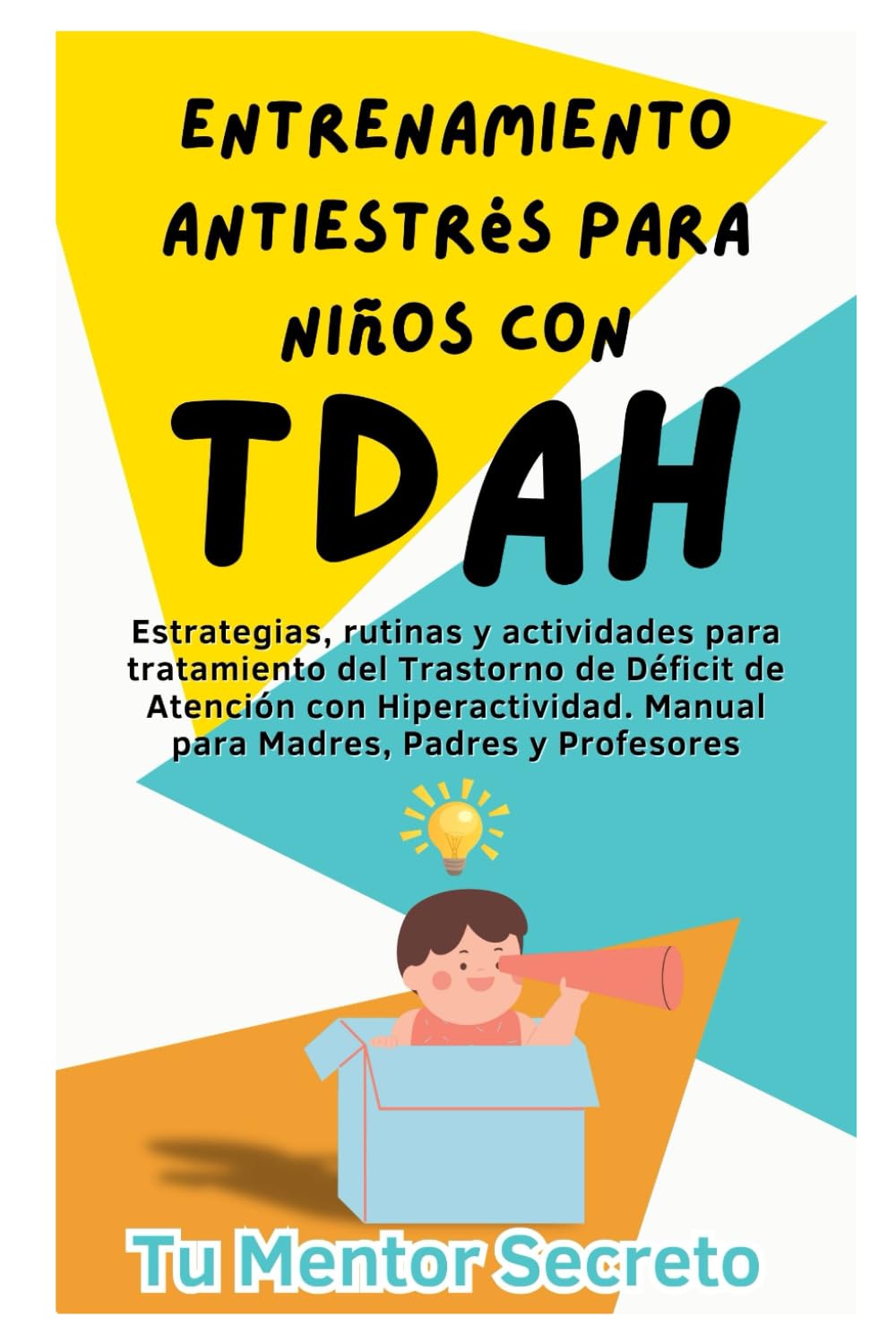Entrenamiento Antiestrés para Niños con TDAH: Estrategias, rutinas y actividades para tratamiento del Trastorno de Déficit de Atención con Hiperactividad. Manual para Madres, Padres y Profesores