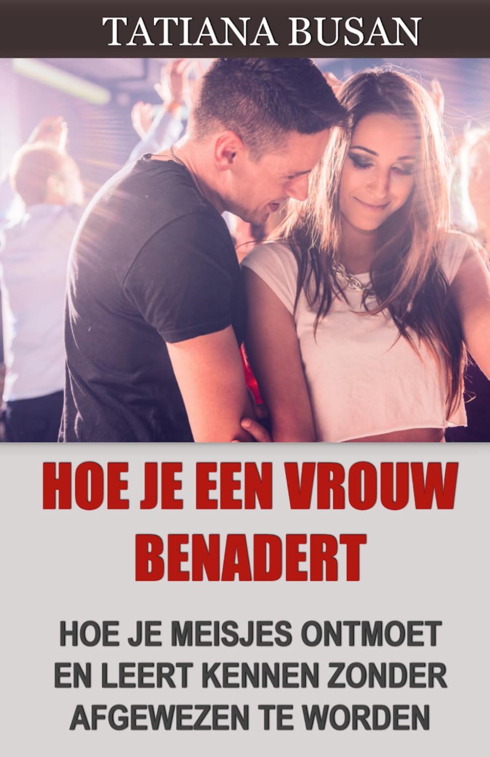 Hoe je een vrouw benadert: Hoe je een meisje versiert; Hoe je met vrouwen praat om aantrekkingskracht te creëren; Hoe je de aandacht van een vrouw trekt