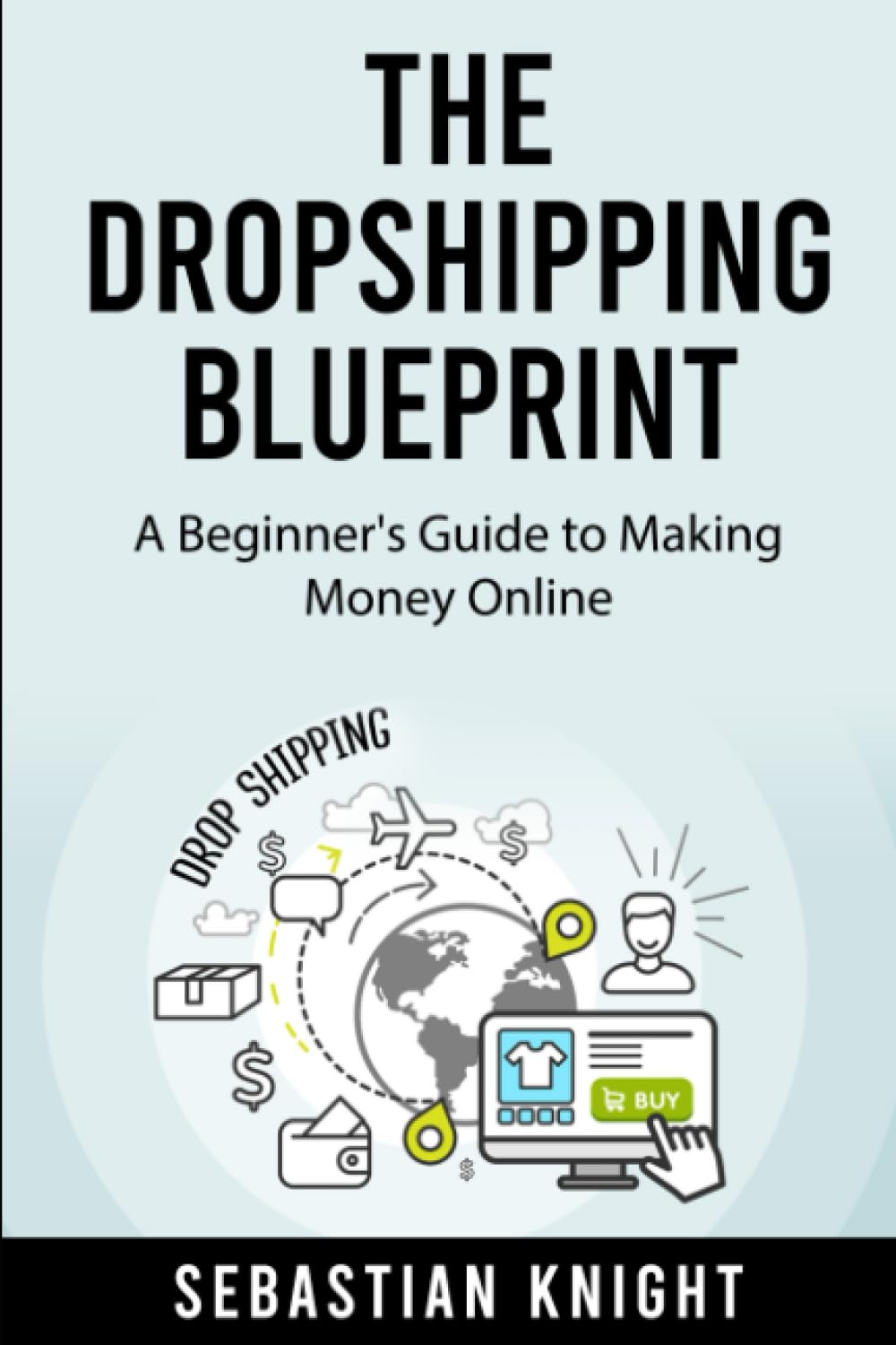 The Dropshipping Blueprint: A Beginner's Guide to Making Money Online (The Ultimate Online Entrepreneur)