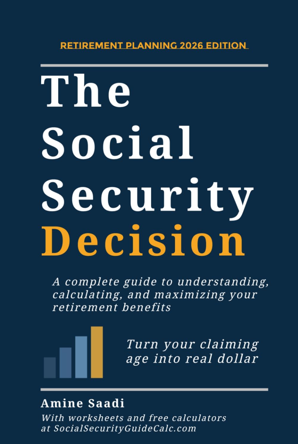The Social Security Decision: A Complete Guide to Understanding, Calculating, and Maximizing Your Retirement Benefits
