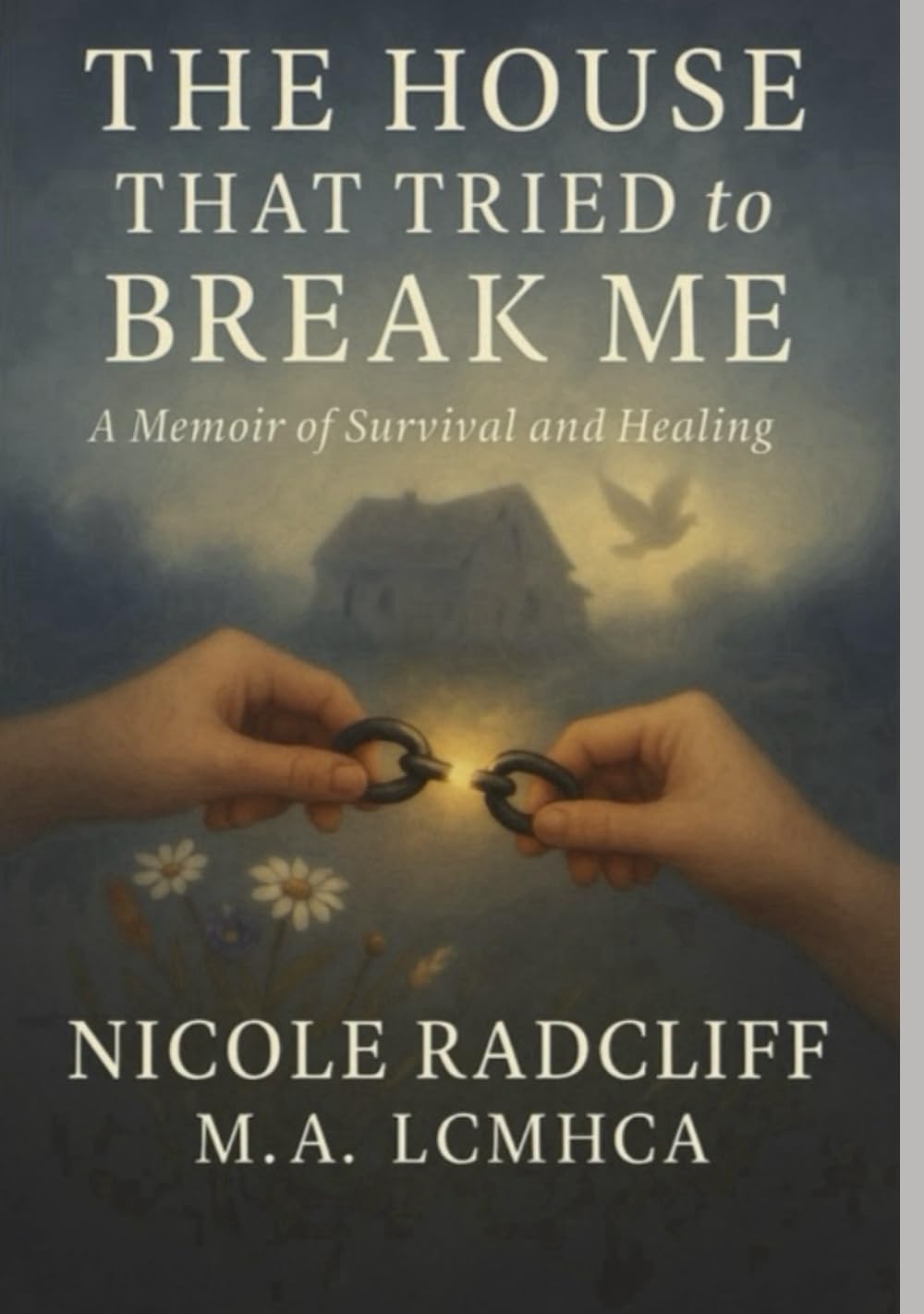 The House That Tried to Break Me: A Memoir of Survival and Healing (The Memoir)