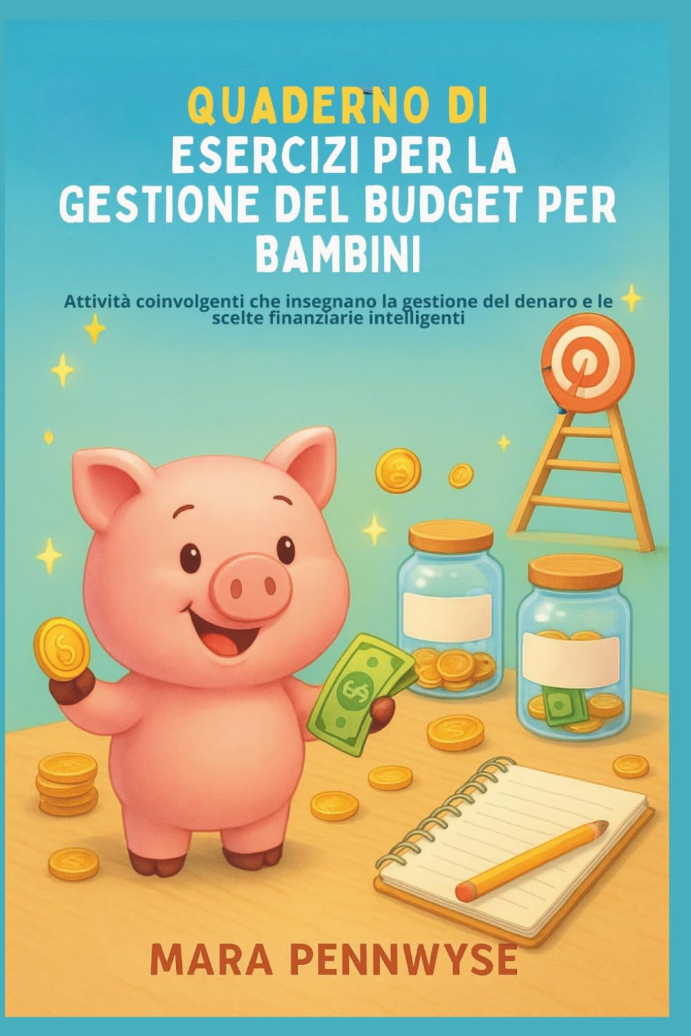 QUADERNO DI ESERCIZI PER LA GESTIONE DEL BUDGET PER BAMBINI: Attività coinvolgenti che insegnano la gestione del denaro e le scelte finanziarie intelligenti