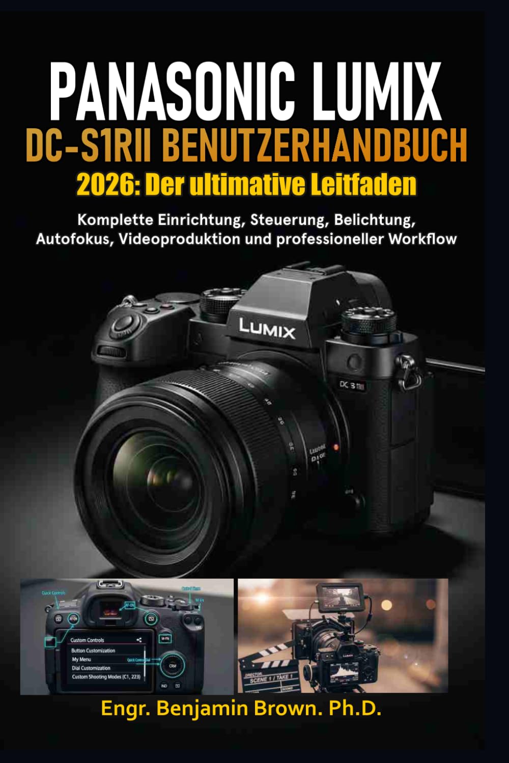 PANASONIC LUMIX DC-S1RII BENUTZERHANDBUCH 2026: Der ultimative Leitfaden: Komplette Einrichtung, Steuerung, Belichtung, Autofokus, Videoproduktion und professioneller Workflow