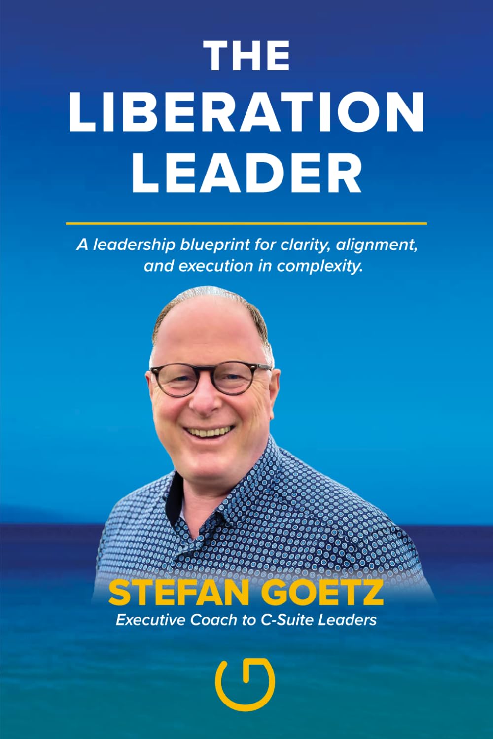 THE LIBERATION LEADER: A leadership blueprint for clarity, alignment, and execution in complexity.