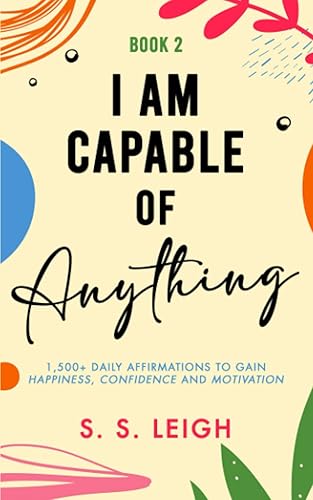 I Am Capable of Anything: 1,500+ Daily Affirmations to Gain Happiness, Confidence and Motivation (I Am Capable Project)