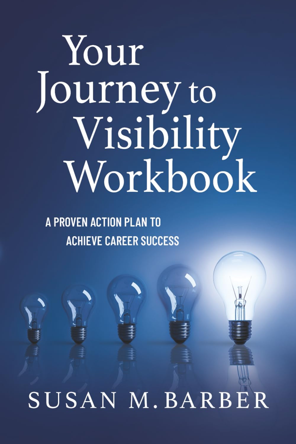 Your Journey to Visibility Workbook: A Proven Action Plan to Achieve Career Success