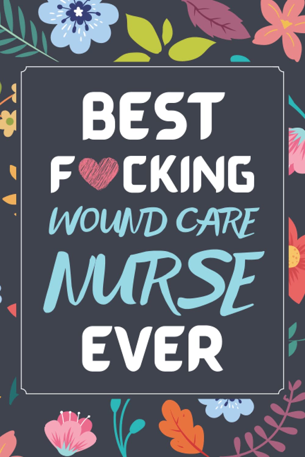 Wound Care Nurse Gifts: Blank Lined Notebook Journal Diary Paper, a Funny and Appreciation Gift for Wound Care Nurse to Write in