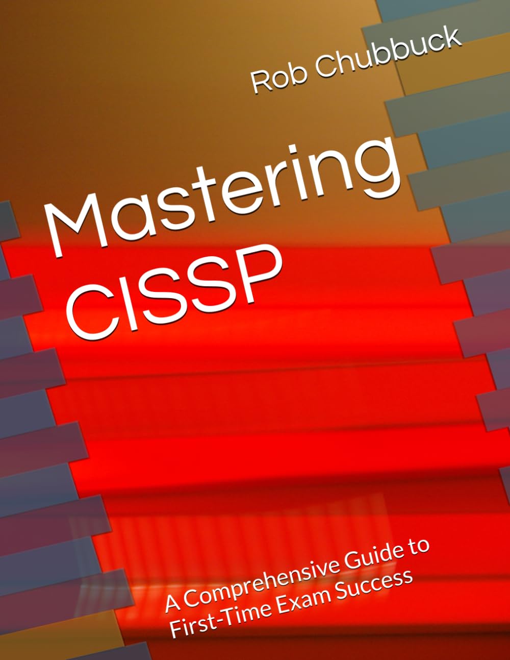 Mastering CISSP: A Comprehensive Guide to First-Time Exam Success