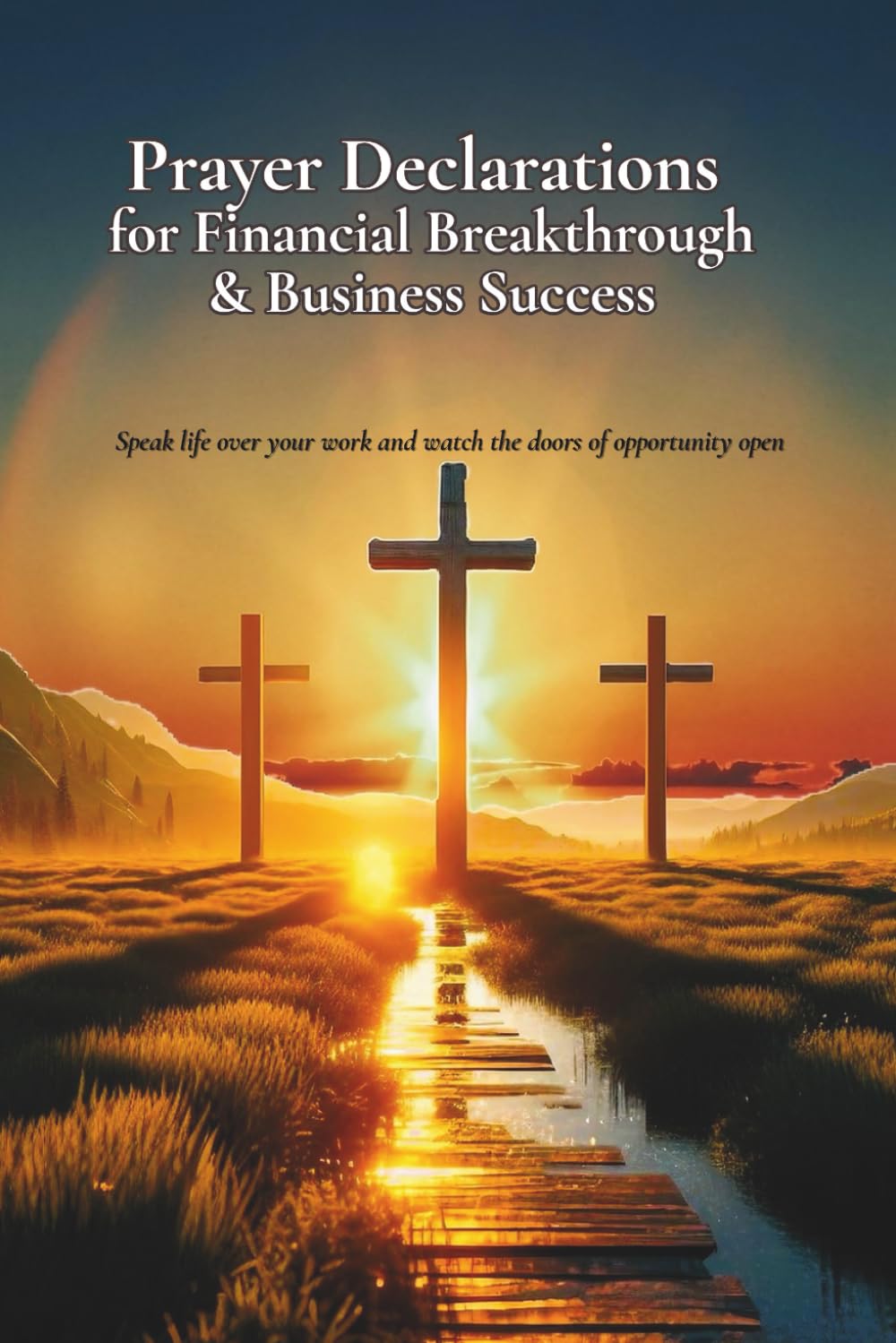 Prayer Declarations for Financial Breakthrough & Business Success: Powerful Prayers to Unlock Divine Provision | Break Financial Barriers | and Prosper God’s Way