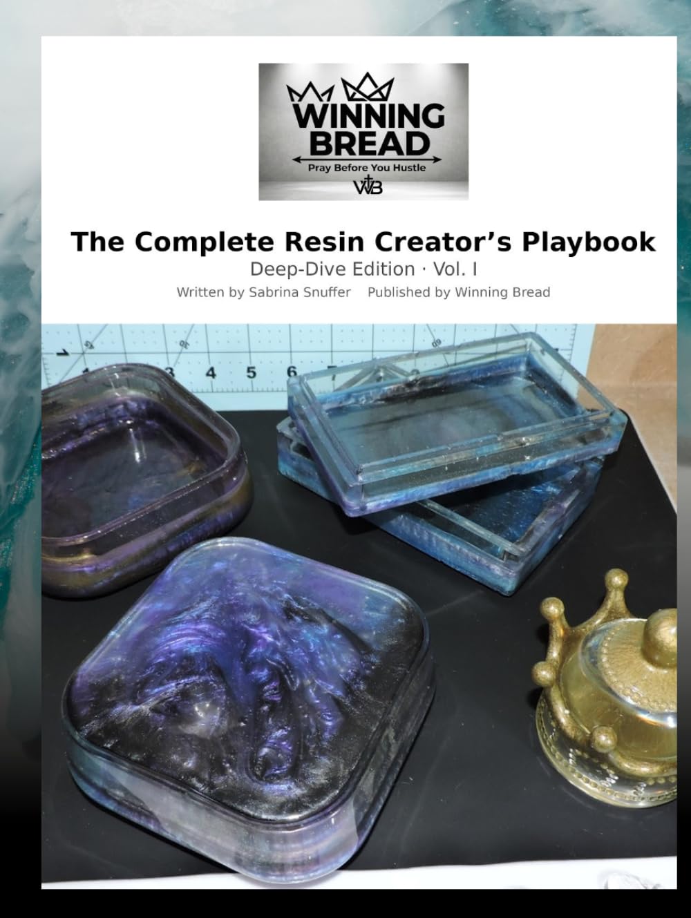 THE COMPLETE RESIN CREATOR'S PLAYBOOK: From First Pour to Profitable Business (Winning Bread Resin Mastery Series)