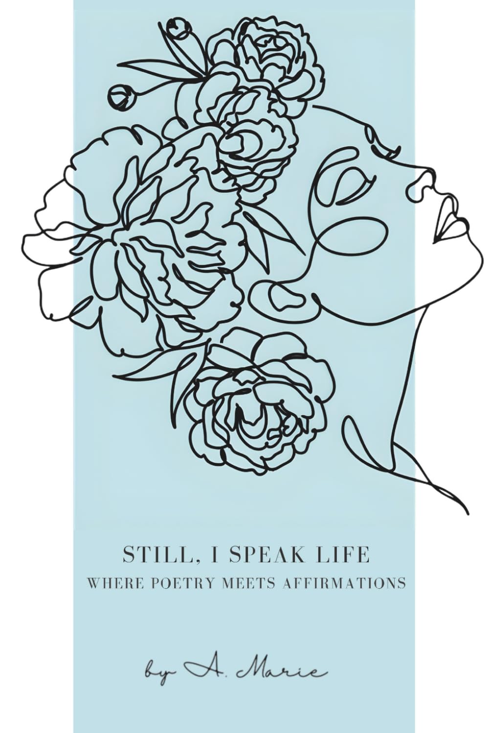 Still, I Speak Life: Where Poetry Meets Affirmations, Healing, Faith, and Strength