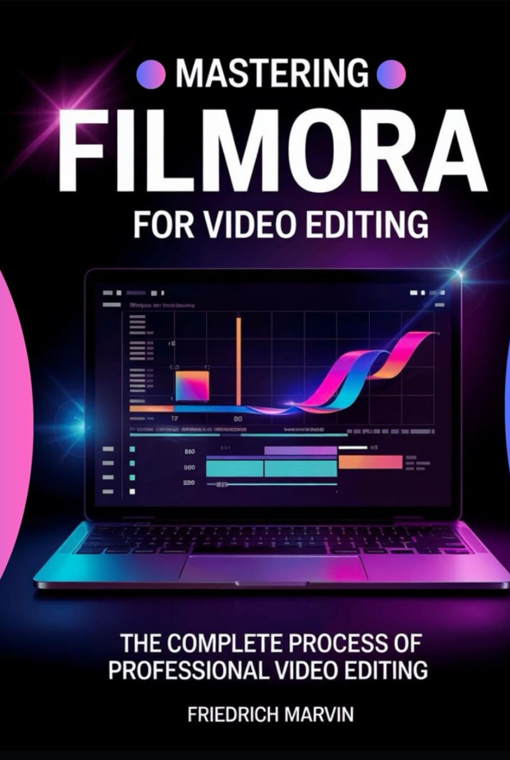 Mastering Filmora for Video Editing: The Structured Approach to Editing Videos Professionally