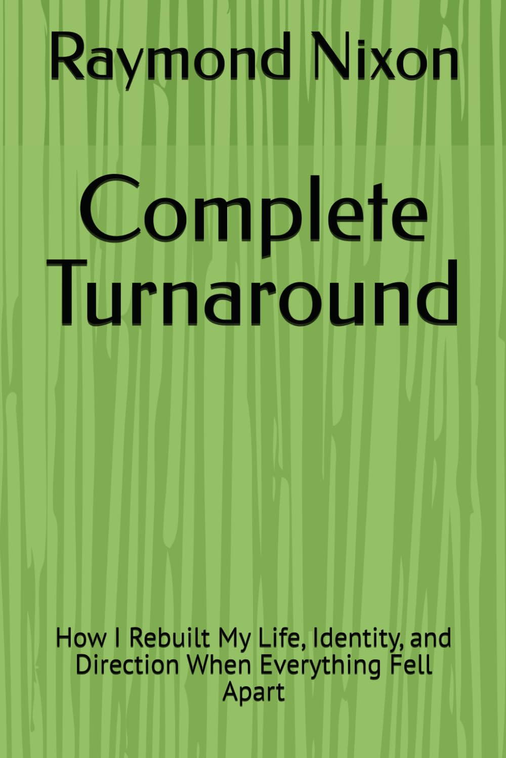 Complete Turnarounds: How I Rebuilt My Life, Identity, and Direction When Everything Fell Apart