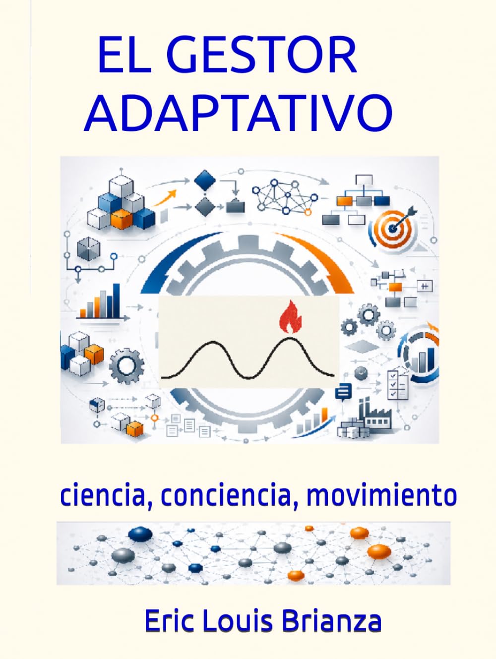 EL GESTOR ADAPTATIVO ciencia, conciencia y movimiento: Una obra para quienes gestionan en un mundo que cambia