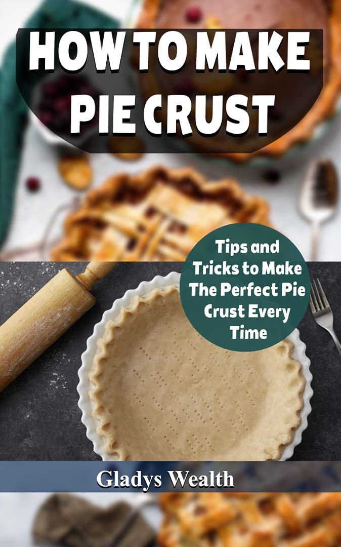 How to Make Pie Crust Tips And Tricks To Make The Perfect