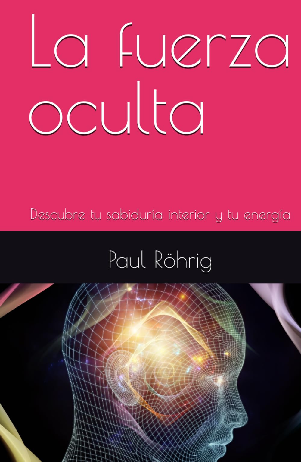 La fuerza oculta: Descubre tu sabiduría interior y tu energía