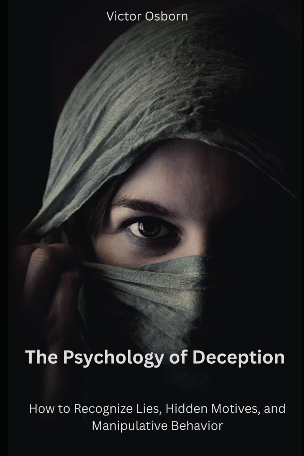 The Psychology of Deception: How to Recognize Lies, Hidden Motives, and Manipulative Behavior