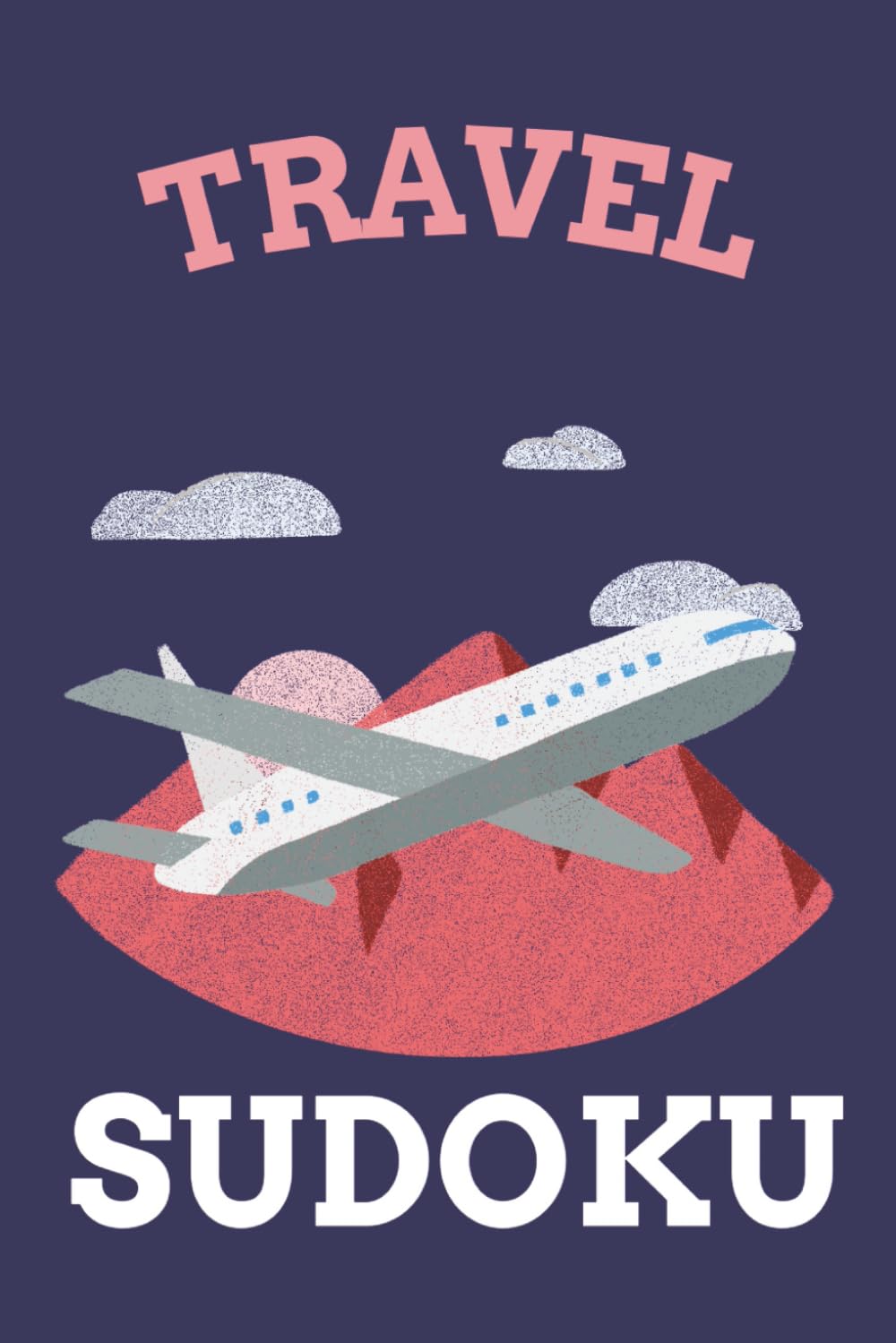 Travel Sudoku: Sudoku Puzzles for Traveling | Relax & Travel Busy | 6x9 Inches, 110 pages | 50+ Puzzles | Solutions Included
