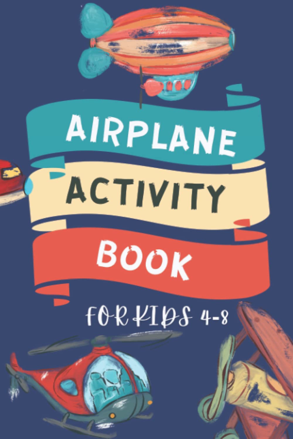 Airplane Activity Book for Kids Ages 4-8: Activity Workbook for Road Trips, Flying and Traveling. Book about planes, balloons and rockets to color and solve puzzles