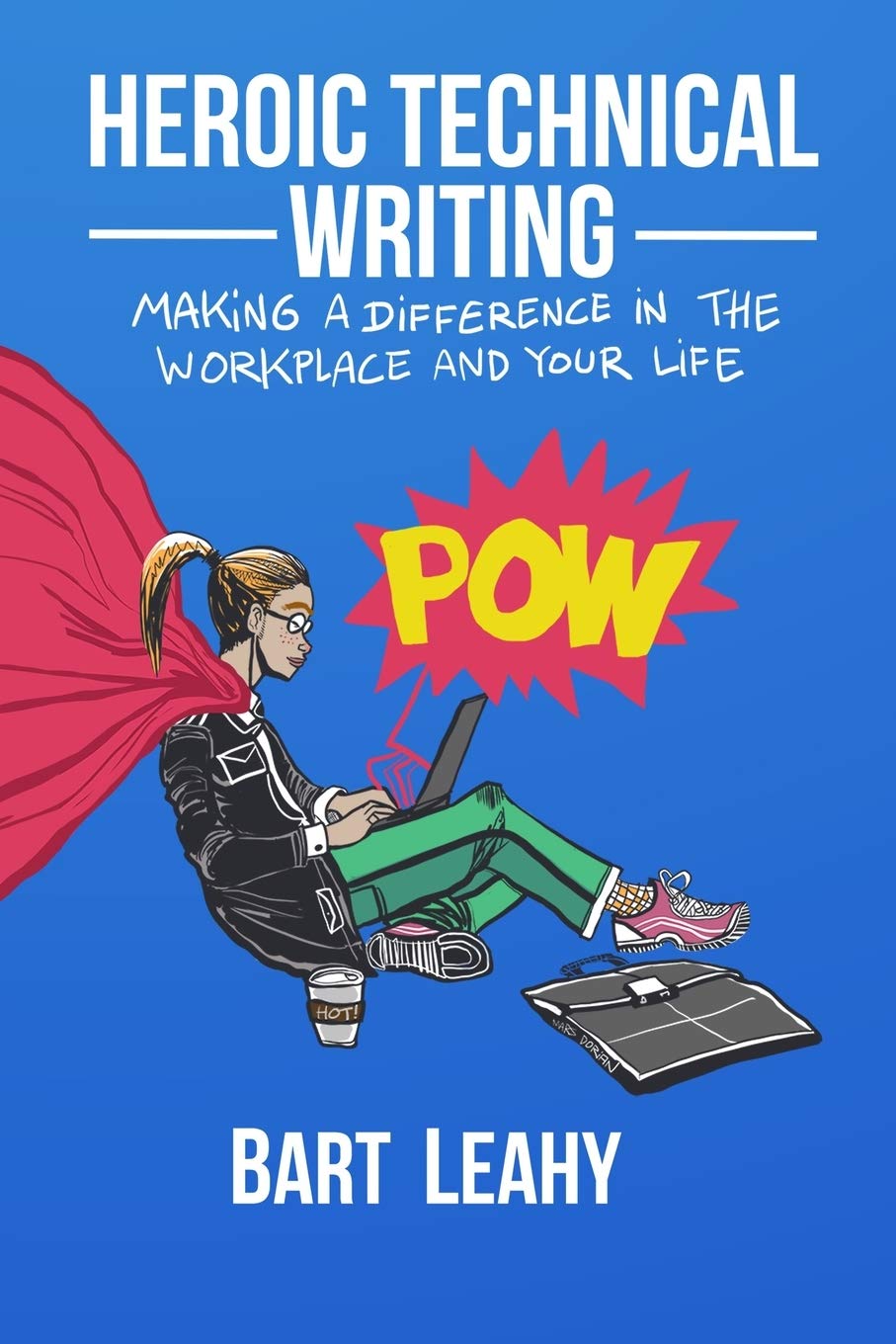 Heroic Technical Writing: Making a Difference in the Workplace and Your Life