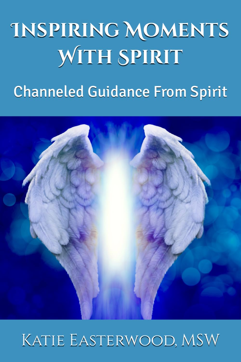 Inspiring Moments With Spirit: Channeled Guidance From Spirit (Channeled Guidance To Tap Into Your Inner Wisdom, Soul Purpose, & Your Power To