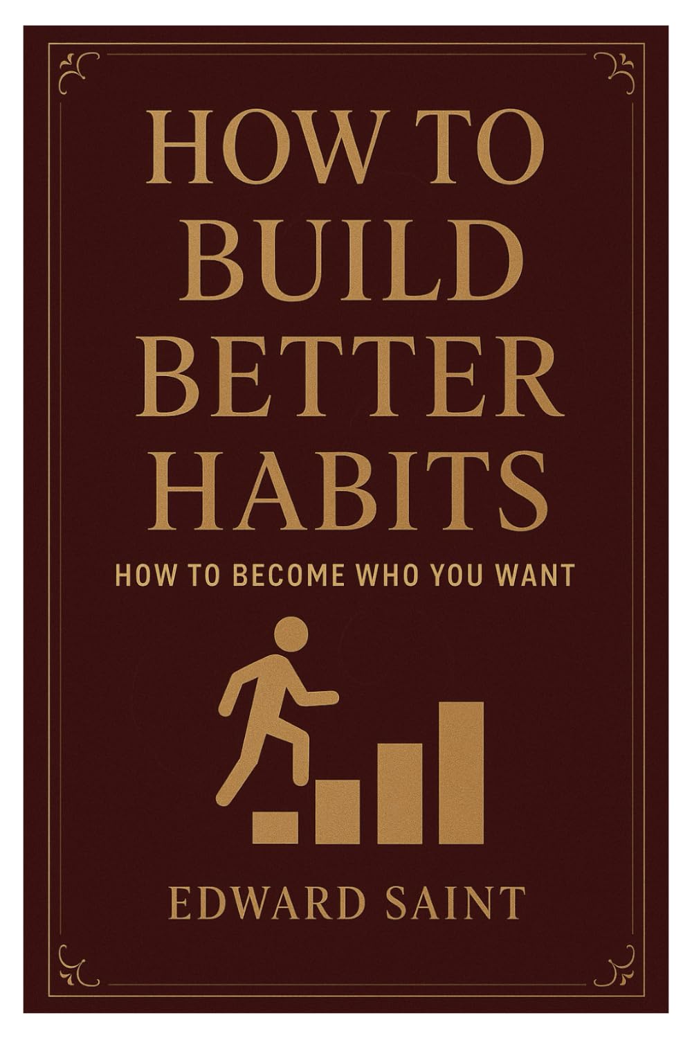How to Build Better Habits: How to Become Who You Want. Proven. (3)