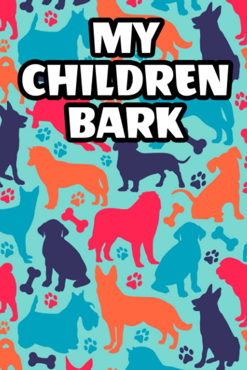 My Children Bark: Humorous Daily Planner For Dog Lovers, Goals, Priorities, Reminders, And Notes Organizer