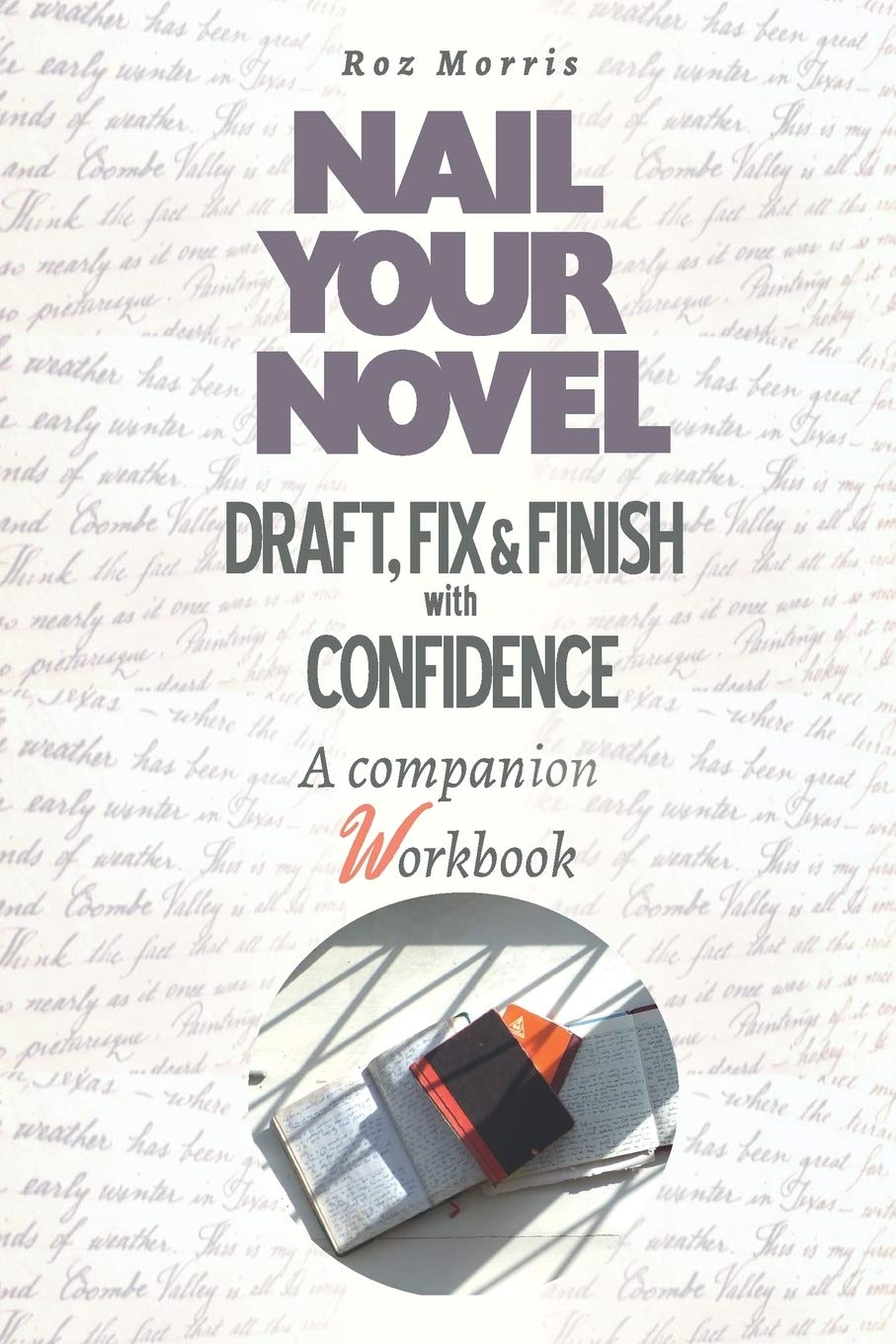 Nail Your Novel: Draft, Fix & Finish With Confidence. A companion workbook: 4