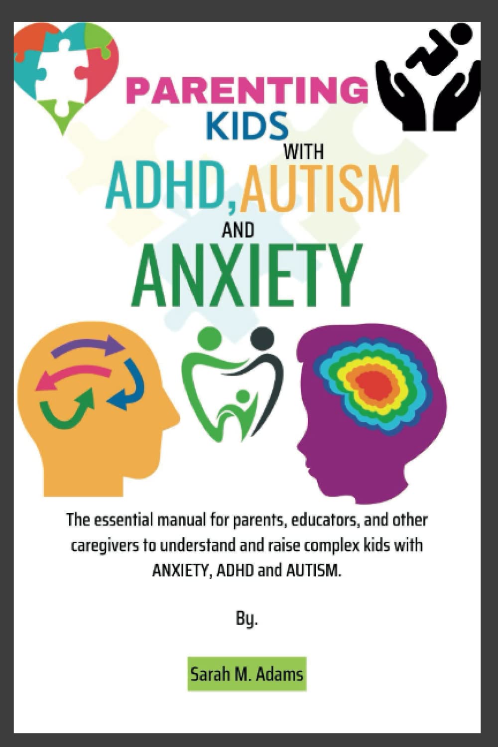 PARENTING KIDS WITH ANXIETY, ADHD AND ASD: The essential manual for parents, educators, and other caregivers to understand and raise complex kids with ... and ASD. (Positive And Peaceful Parenting)