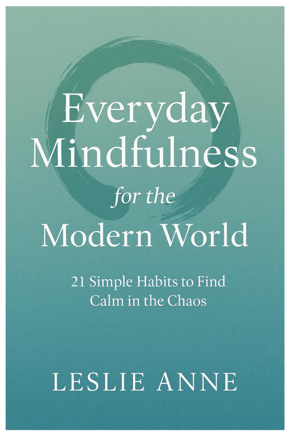 Everyday Mindfulness for the Modern World: 21 Simple Habits to Find Calm in the Chaos