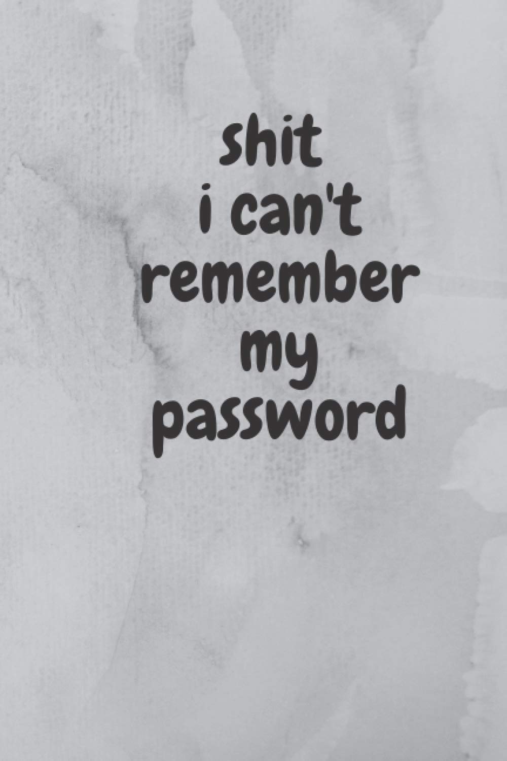 shit i can't remember my password: Organizer, Log Book & Notebook for Passwords