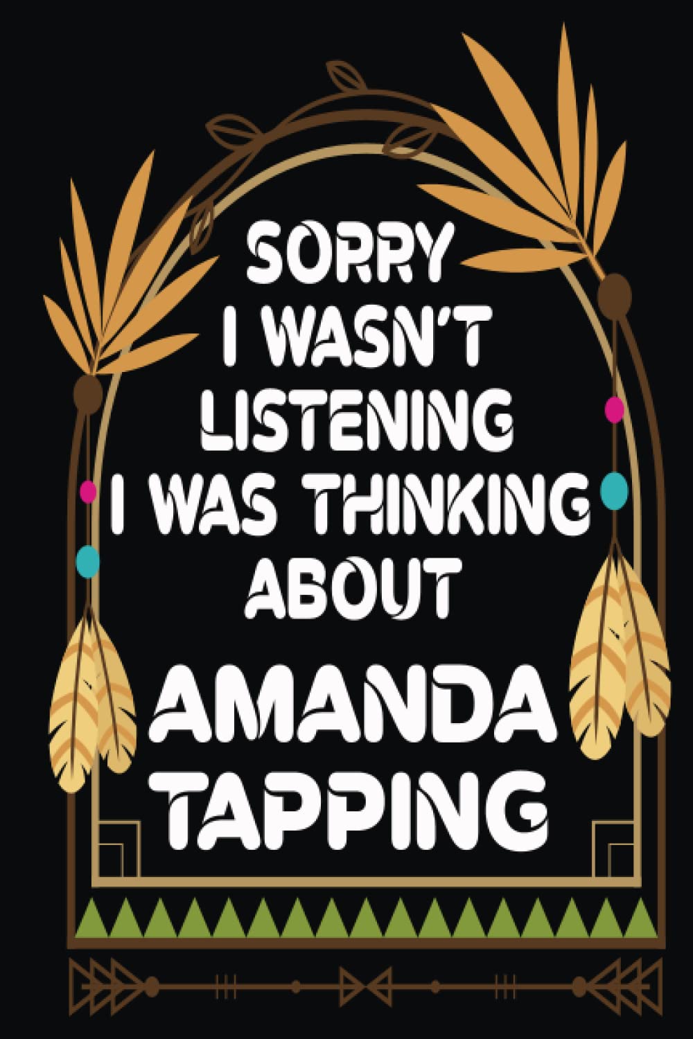 Sorry I wasn't listening I was thinking about Amanda Tapping: Lined Journal Notebook Birthday Lover Gift for Amanda Tapping. 6 X 9 Inch 100 Pages.