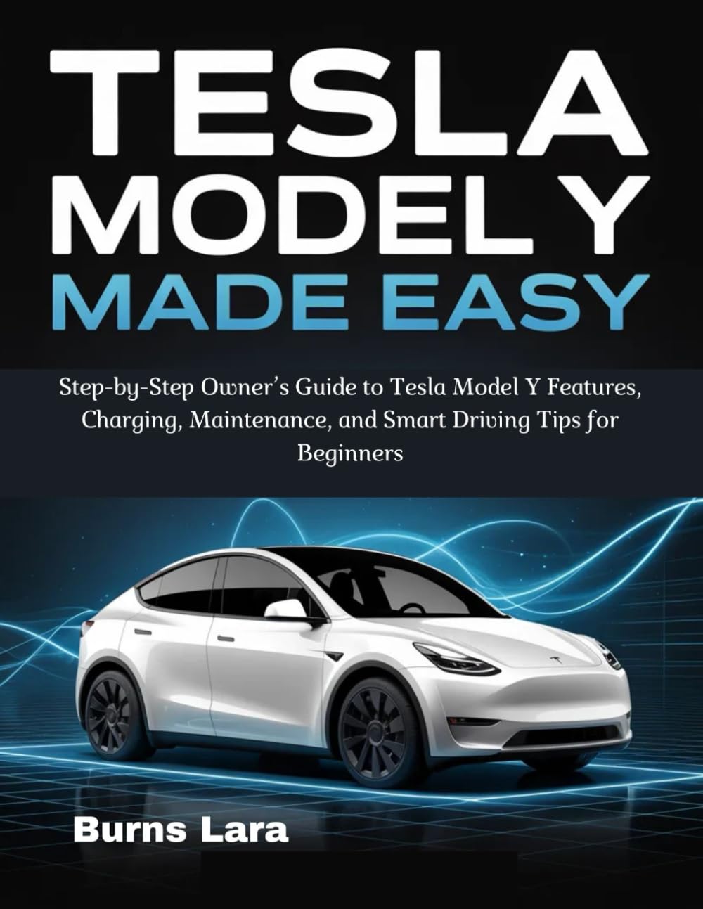 Tesla Model Y Made Easy: Step-by-Step Owner’s Guide to Tesla Model Y Features, Charging, Maintenance, and Smart Driving Tips for Beginners