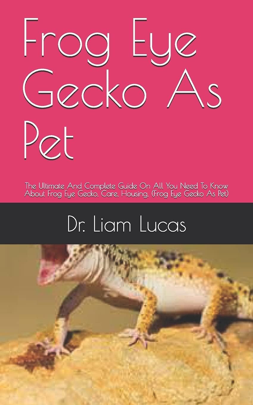 Frog Eye Gecko As Pet: The Ultimate And Complete Guide On All You Need To Know About Frog Eye Gecko, Care, Housing, (Frog Eye Gecko As Pet)