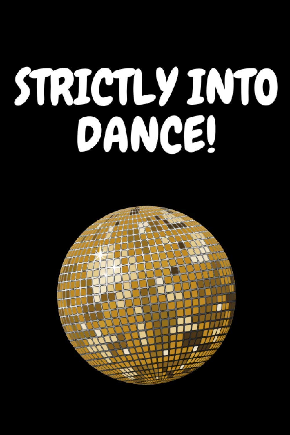 STRICTLY INTO DANCE JOURNAL!: Blank lined notebook for those who love dancing!