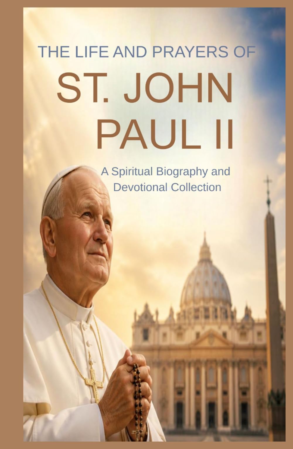 THE LIFE AND PRAYERS OF ST JOHN PAUL II: A Spiritual Biography And Devotional Collection
