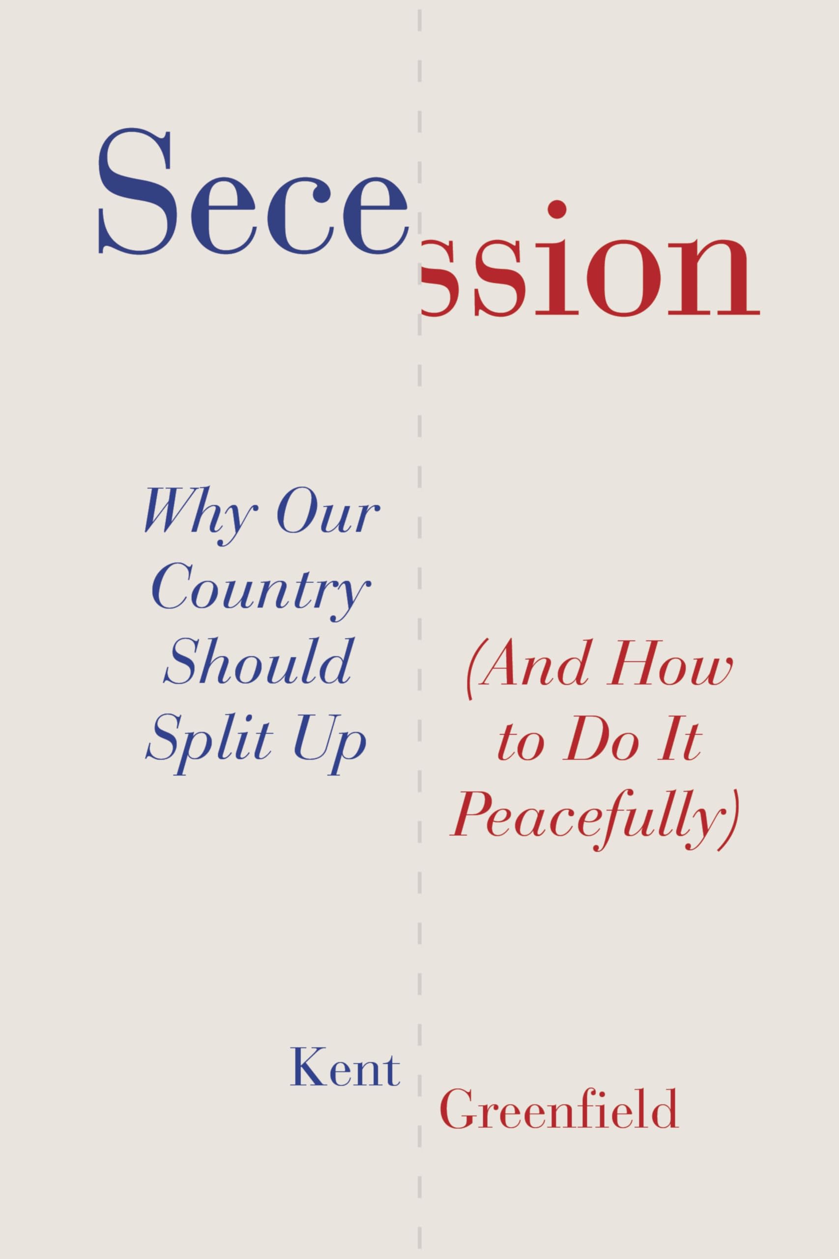 Secession: Why Our Country Should Split Up (And How to Do It Peacefully)