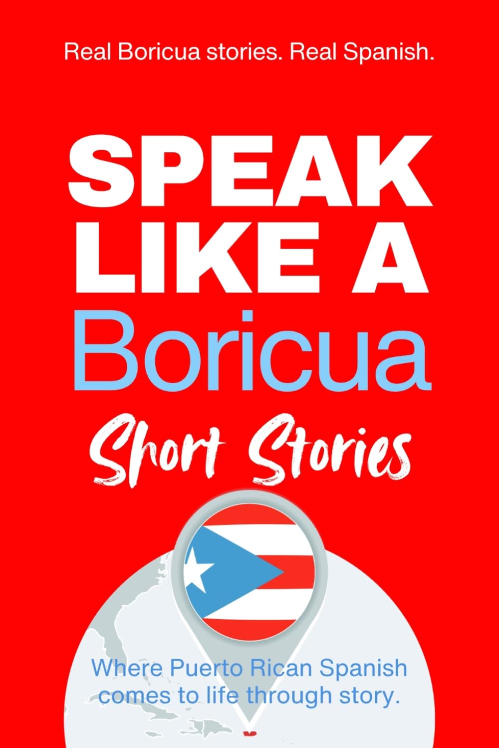 Speak Like a Boricua: Short Stories: Learn Puerto Rican Spanish Through Immersive Stories, Everyday Language, and Real Island Rhythm (Speak Like a Latino™ Method — Phase 2: HEAR)