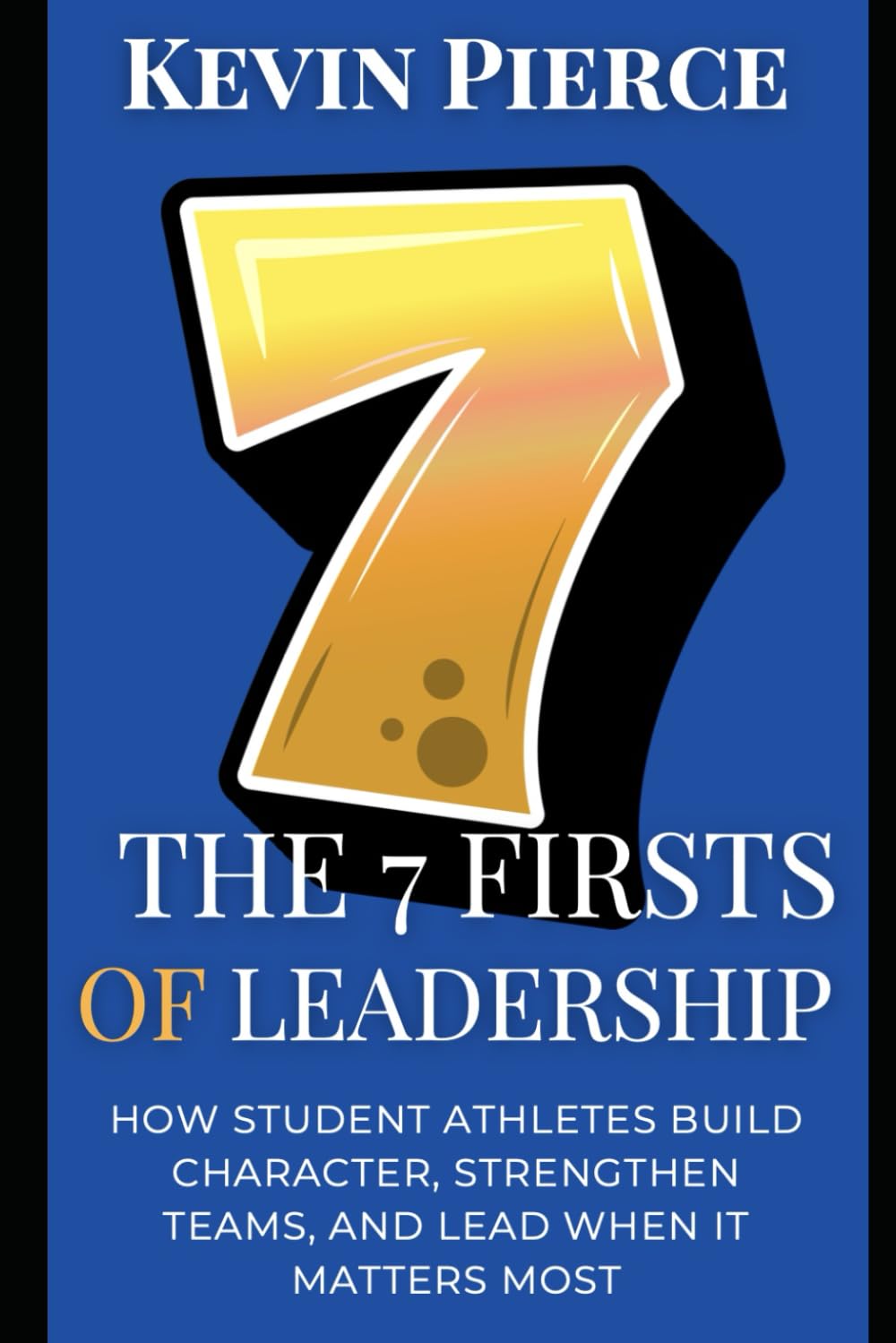 The 7 Firsts of Leadership: How Athletes Build Character, Strengthen Teams, and Lead When It Matters Most