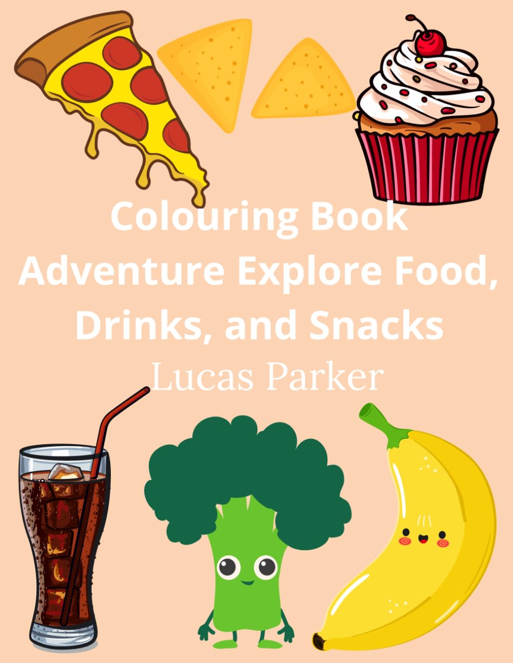 Coloring Book Adventure Explore Food, Drinks, and Snacks: Simple and Easy Coloring Book Featuring Sweet Desserts, Refreshing Drinks, Bold Treats, Simple Pleasures, Yummy Delights, for Kids