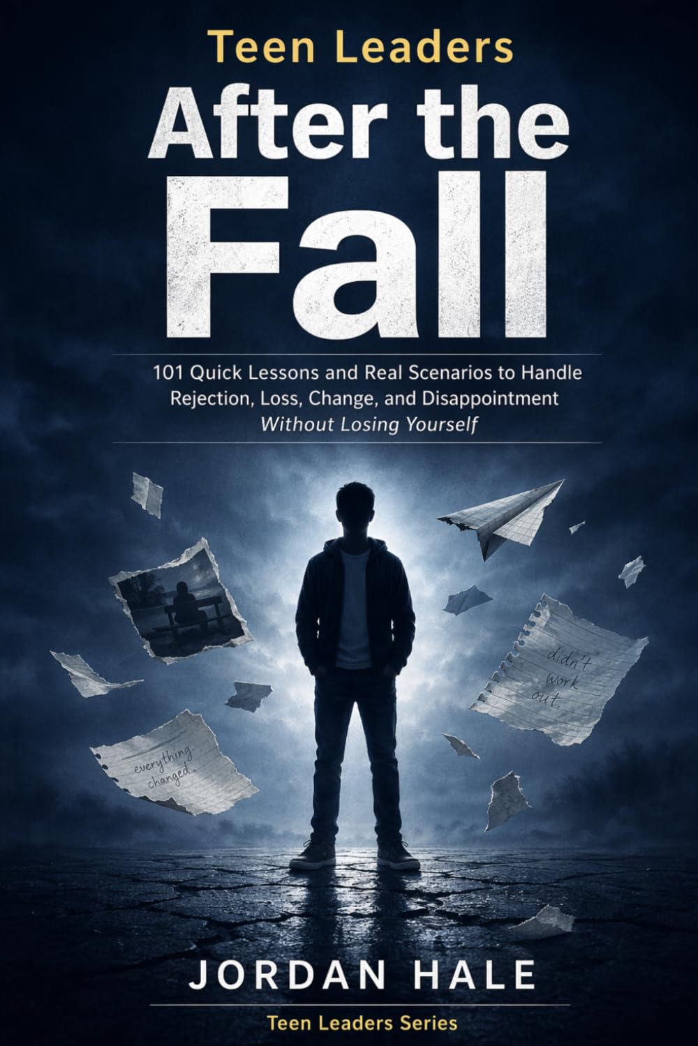 Teen Leaders: After the Fall: 101 Quick Lessons and Real Scenarios to Handle Rejection, Loss, Change, and Disappointment Without Losing Yourself