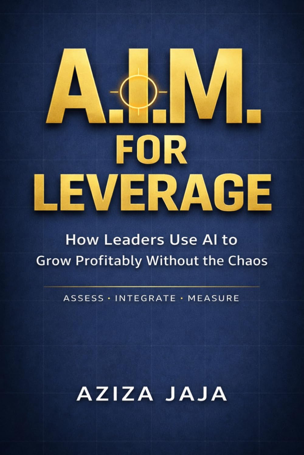 A.I.M. for Leverage: How Leaders Use AI to Grow Profitably Without the Chaos